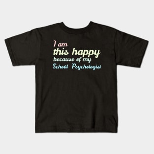 I am this happy because of my school psychologist Kids T-Shirt